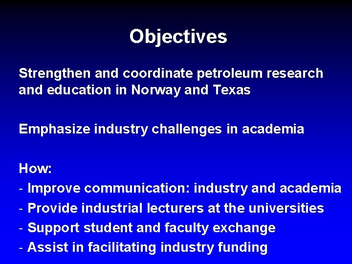 Objectives Strengthen and coordinate petroleum research and education in Norway and Texas Emphasize industry