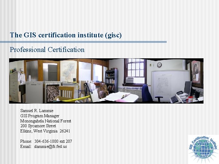 The GIS certification institute (gisc) Professional Certification Samuel R. Lammie GIS Program Manager Monongahela