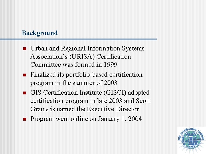 Background n n Urban and Regional Information Systems Association’s (URISA) Certification Committee was formed