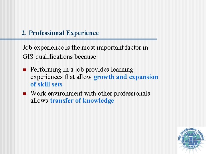 2. Professional Experience Job experience is the most important factor in GIS qualifications because: