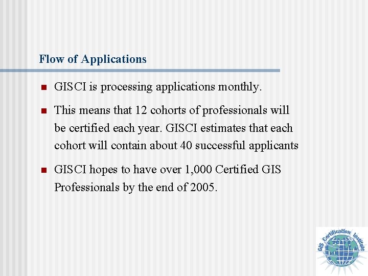 Flow of Applications n GISCI is processing applications monthly. n This means that 12