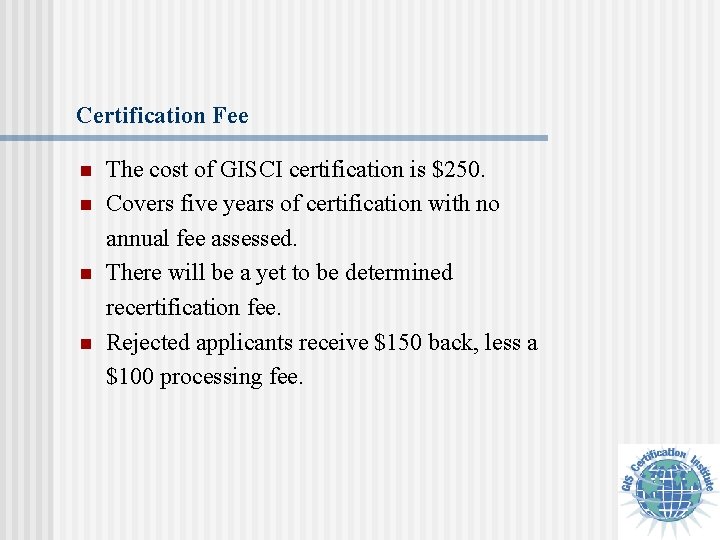 Certification Fee n n The cost of GISCI certification is $250. Covers five years