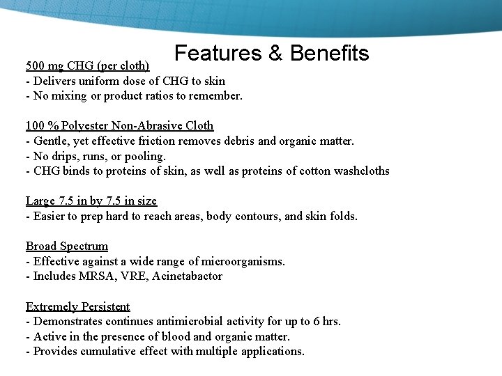 Features & Benefits 500 mg CHG (per cloth) - Delivers uniform dose of CHG