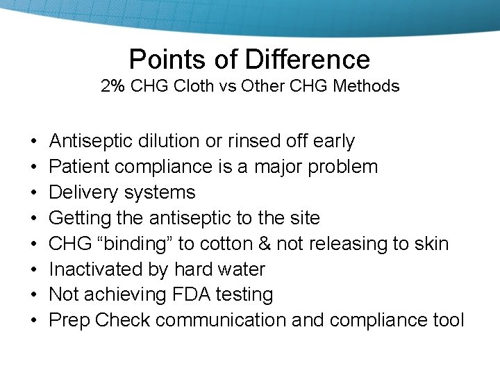 Points of Difference 2% CHG Cloth vs Other CHG Methods • • Antiseptic dilution