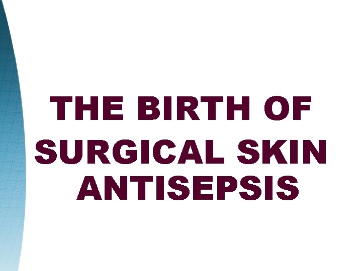 THE BIRTH OF SURGICAL SKIN ANTISEPSIS 