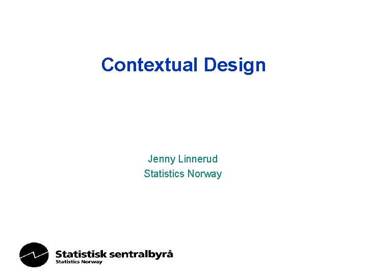 Contextual Design Jenny Linnerud Statistics Norway Contextual Design Jenny Linnerud Statistics Norway