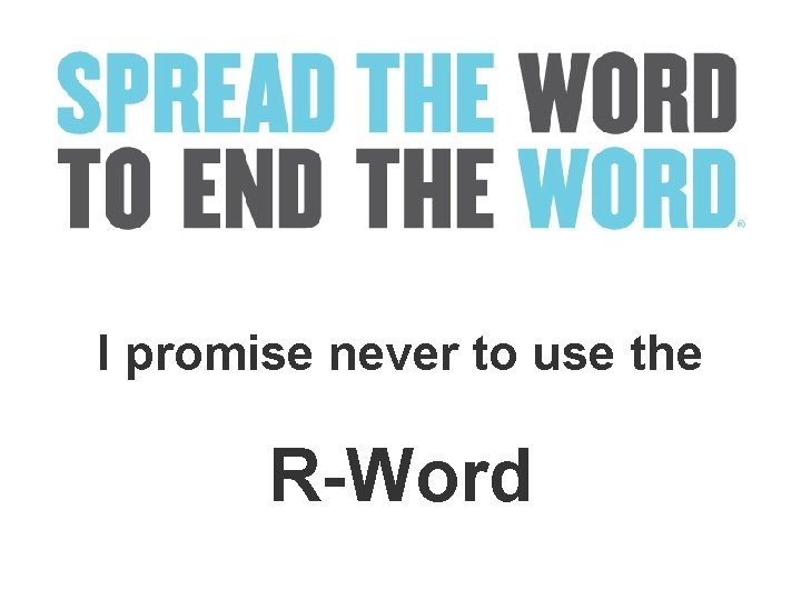 I promise never to use the R-Word I promise never to use the R-Word