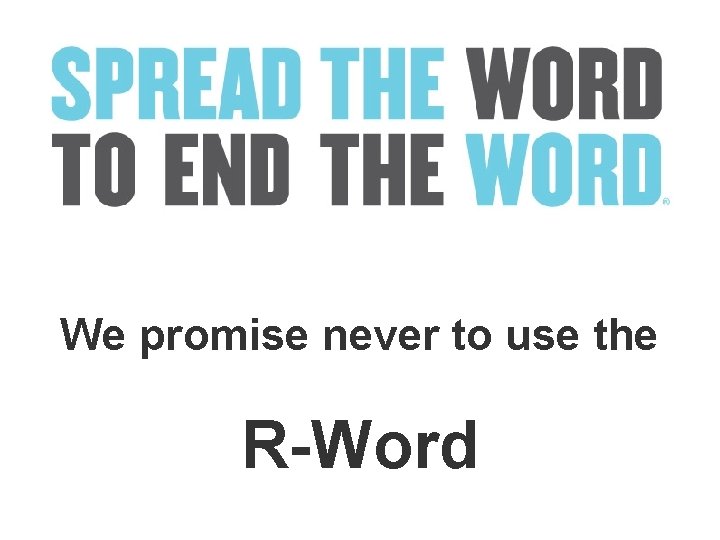We promise never to use the R-Word We promise never to use the R-Word