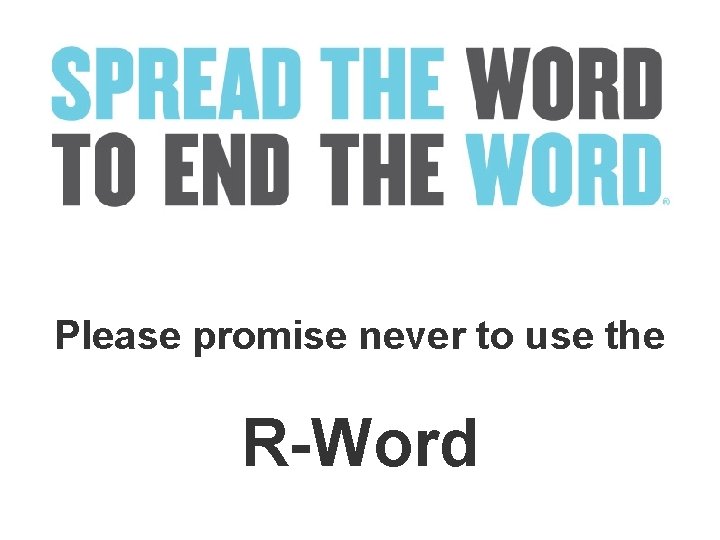 Please promise never to use the R-Word Please promise never to use the R-Word