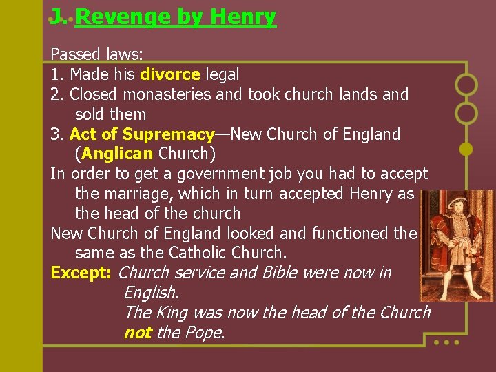 J. Revenge by Henry Passed laws: 1. Made his divorce legal 2. Closed monasteries