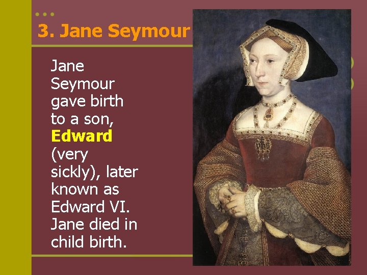 3. Jane Seymour gave birth to a son, Edward (very sickly), later known as