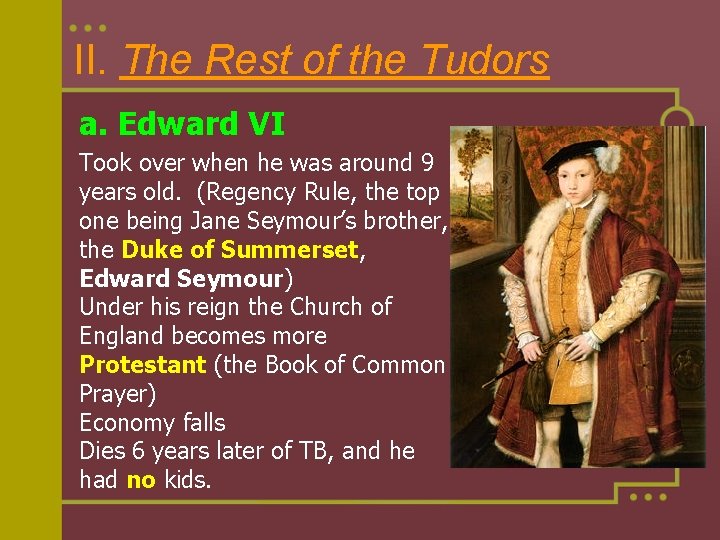 II. The Rest of the Tudors a. Edward VI Took over when he was