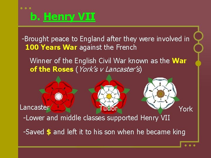 b. Henry VII -Brought peace to England after they were involved in 100 Years