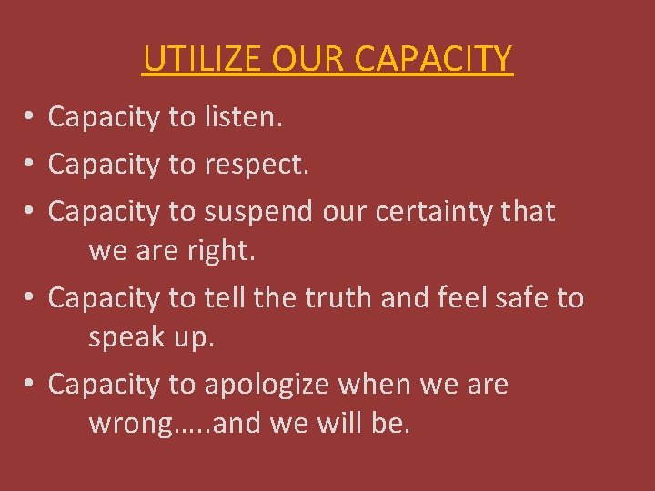 UTILIZE OUR CAPACITY • Capacity to listen. • Capacity to respect. • Capacity to