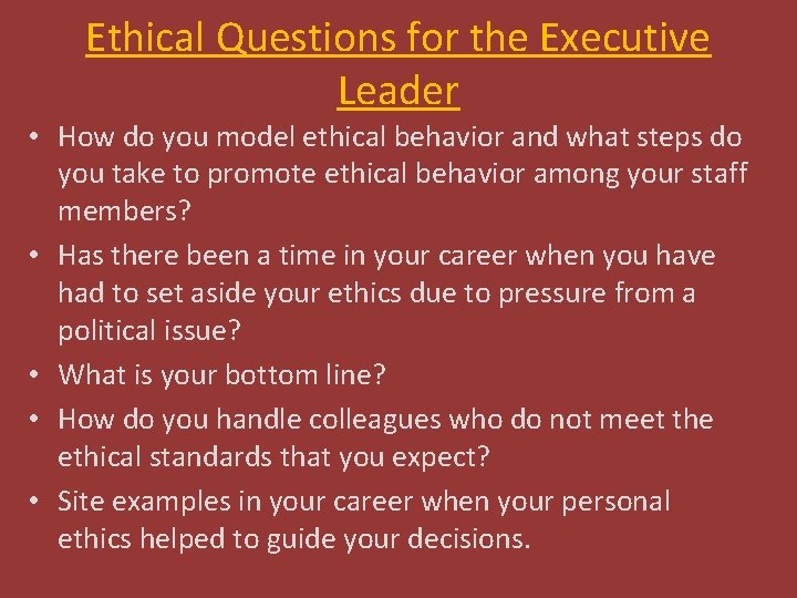Ethical Questions for the Executive Leader • How do you model ethical behavior and