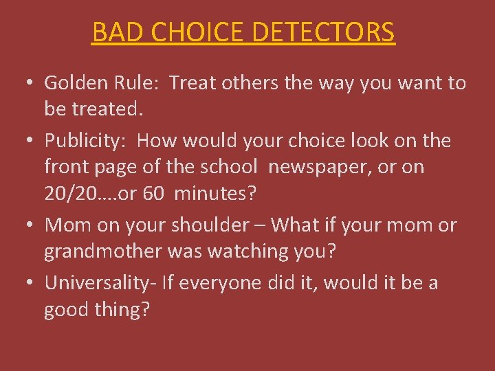 BAD CHOICE DETECTORS • Golden Rule: Treat others the way you want to be