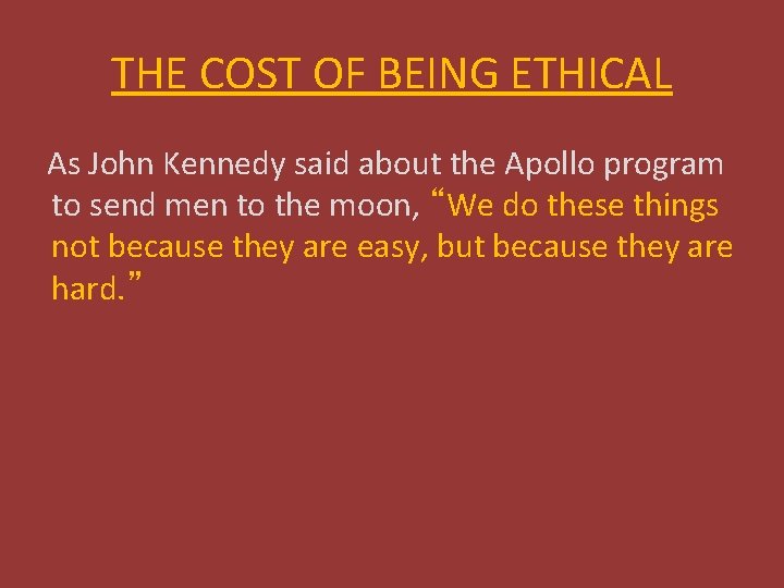 THE COST OF BEING ETHICAL As John Kennedy said about the Apollo program to