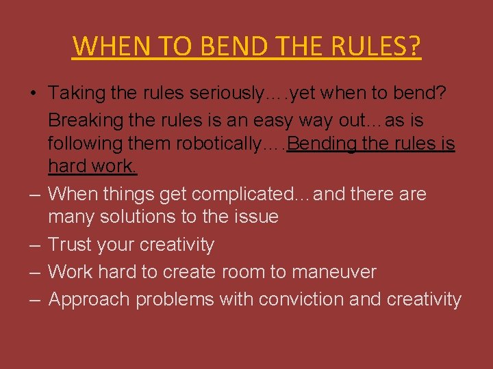WHEN TO BEND THE RULES? • Taking the rules seriously…. yet when to bend?