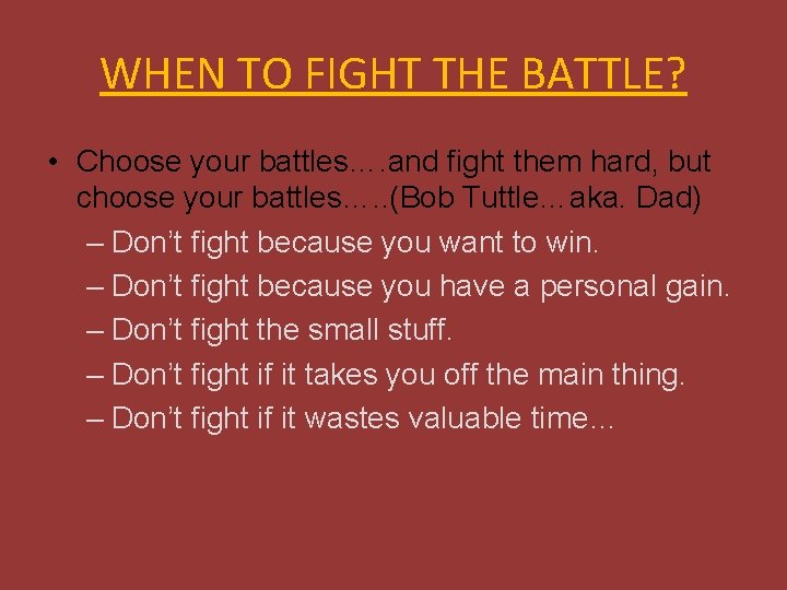 WHEN TO FIGHT THE BATTLE? • Choose your battles…. and fight them hard, but
