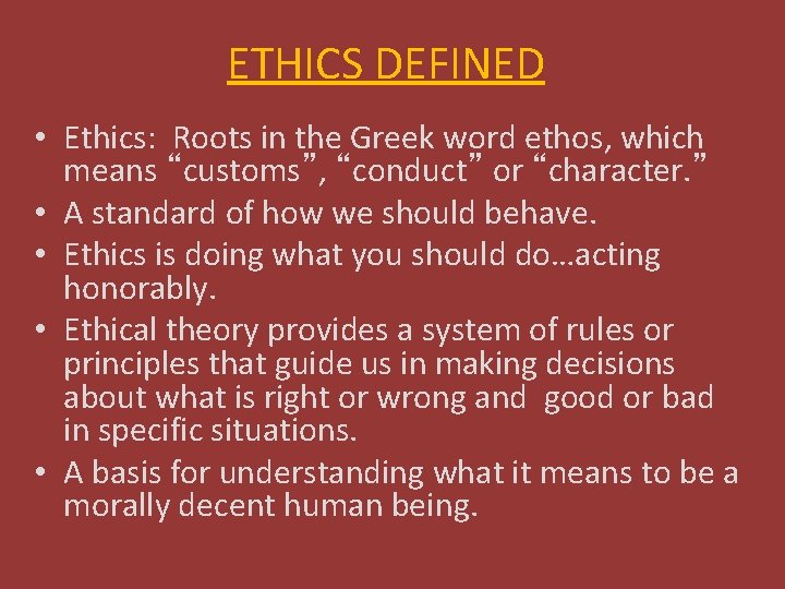 ETHICS DEFINED • Ethics: Roots in the Greek word ethos, which means “customs”, “conduct”