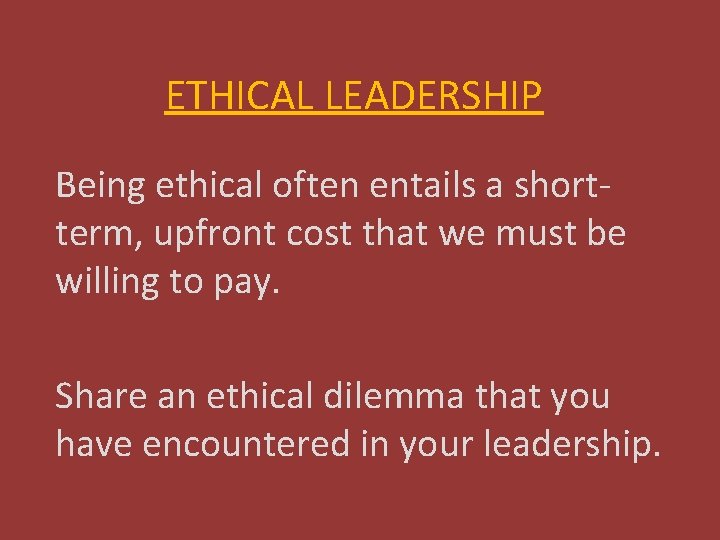 ETHICAL LEADERSHIP Being ethical often entails a shortterm, upfront cost that we must be