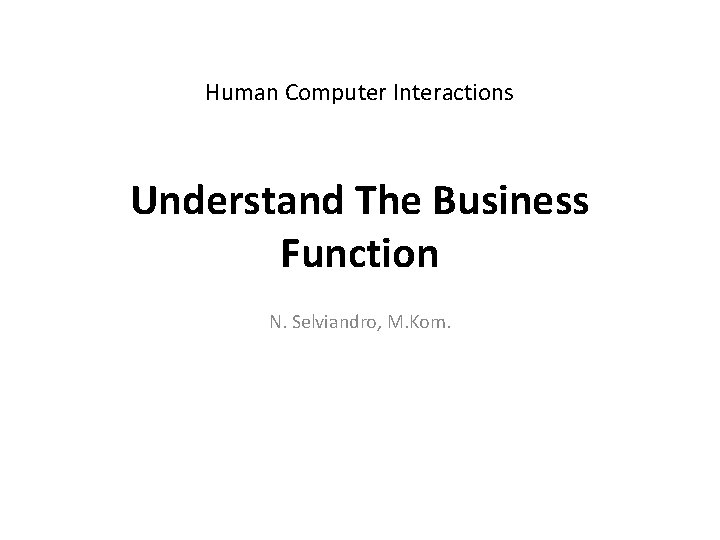 Human Computer Interactions Understand The Business Function N. Selviandro, M. Kom. 