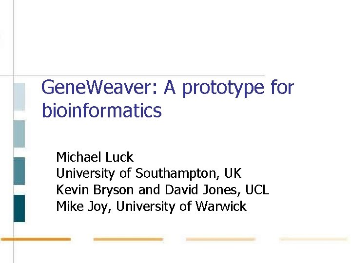 Gene. Weaver: A prototype for bioinformatics Michael Luck University of Southampton, UK Kevin Bryson