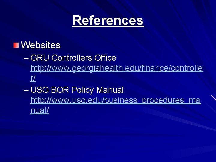 References Websites – GRU Controllers Office http: //www. georgiahealth. edu/finance/controlle r/ – USG BOR