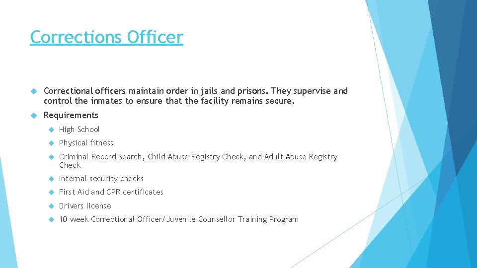 Corrections Officer Correctional officers maintain order in jails and prisons. They supervise and control