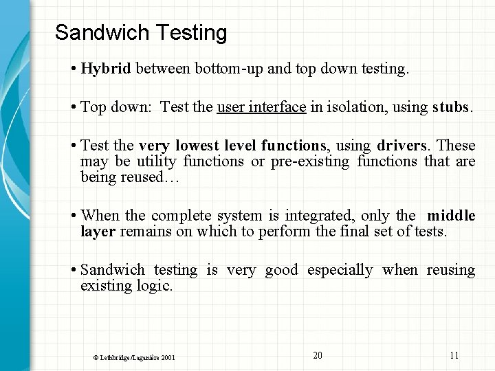 Sandwich Testing • Hybrid between bottom-up and top down testing. • Top down: Test