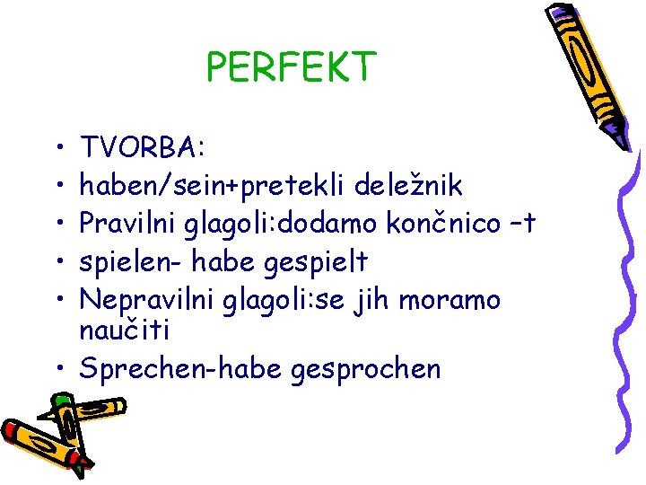 PERFEKT • • • TVORBA: haben/sein+pretekli deležnik Pravilni glagoli: dodamo končnico –t spielen- habe