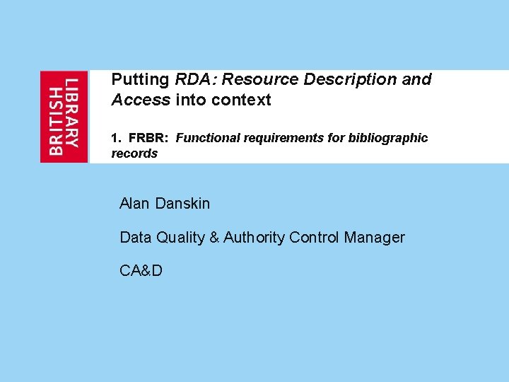 Putting RDA: Resource Description and Access into context 1. FRBR: Functional requirements for bibliographic