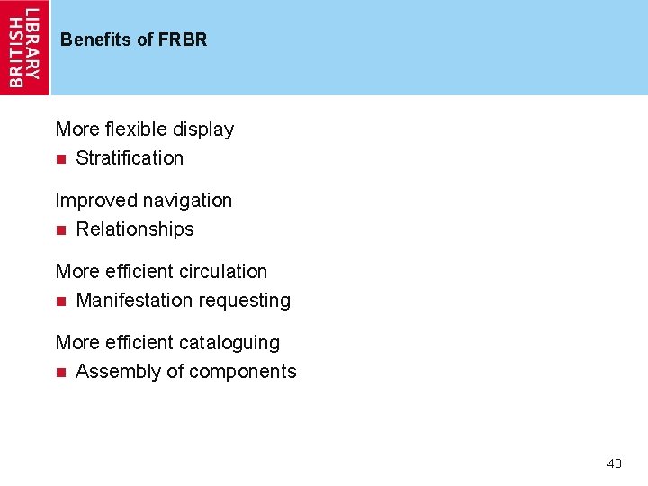 Benefits of FRBR More flexible display n Stratification Improved navigation n Relationships More efficient