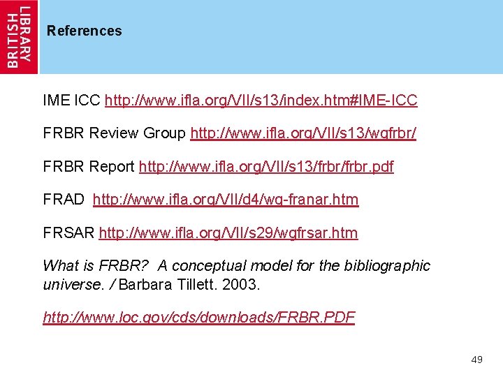 References IME ICC http: //www. ifla. org/VII/s 13/index. htm#IME-ICC FRBR Review Group http: //www.