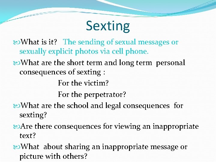 Sexting What is it? The sending of sexual messages or sexually explicit photos via