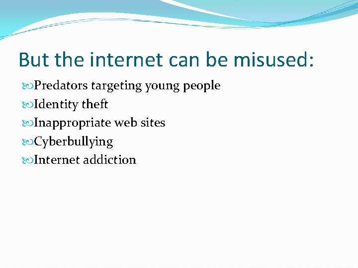 But the internet can be misused: Predators targeting young people Identity theft Inappropriate web