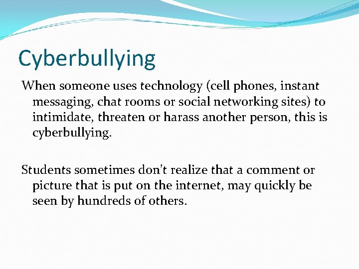 Cyberbullying When someone uses technology (cell phones, instant messaging, chat rooms or social networking
