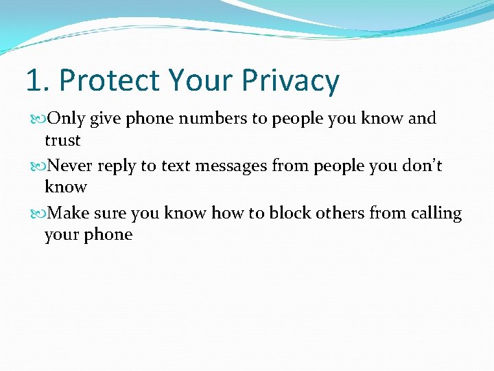 1. Protect Your Privacy Only give phone numbers to people you know and trust