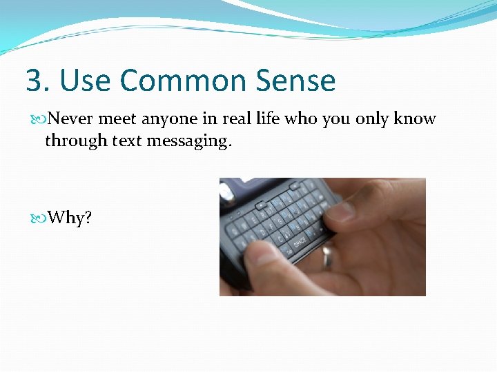 3. Use Common Sense Never meet anyone in real life who you only know