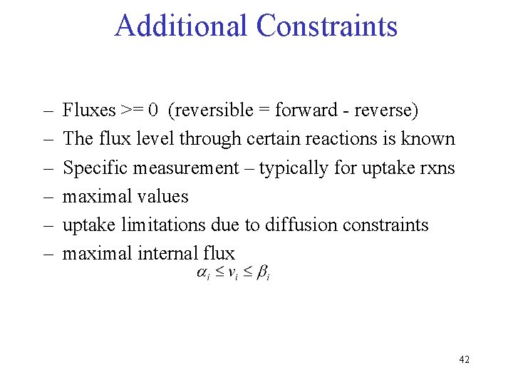 Additional Constraints – – – Fluxes >= 0 (reversible = forward - reverse) The