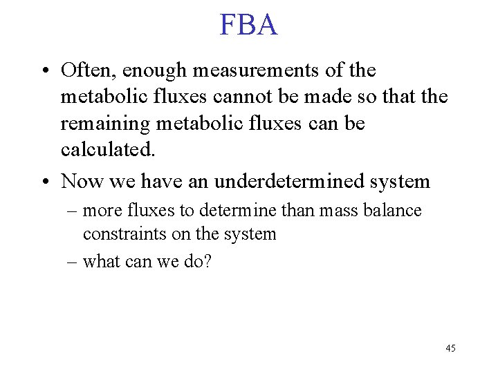 FBA • Often, enough measurements of the metabolic fluxes cannot be made so that