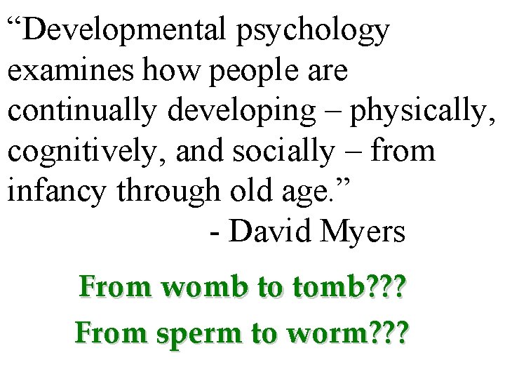 “Developmental psychology examines how people are continually developing – physically, cognitively, and socially –