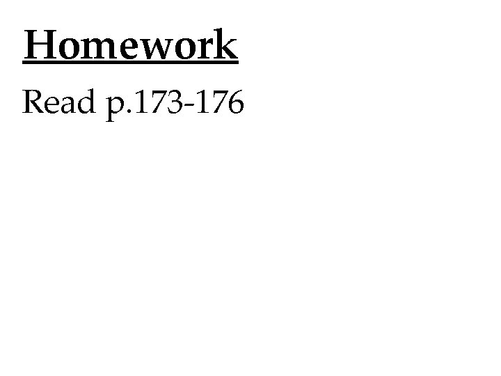 Homework Read p. 173 -176 