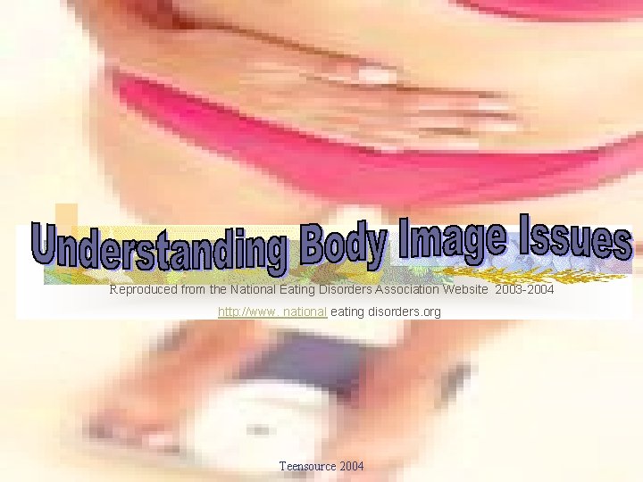 Reproduced from the National Eating Disorders Association Website 2003 -2004 http: //www. national eating