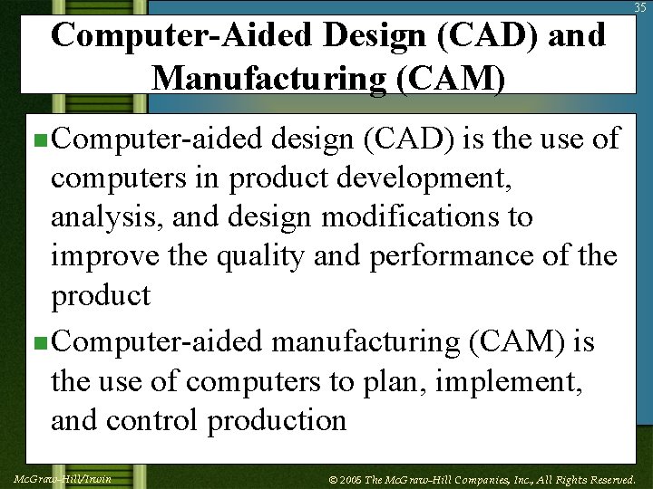 Computer-Aided Design (CAD) and Manufacturing (CAM) 35 n Computer-aided design (CAD) is the use