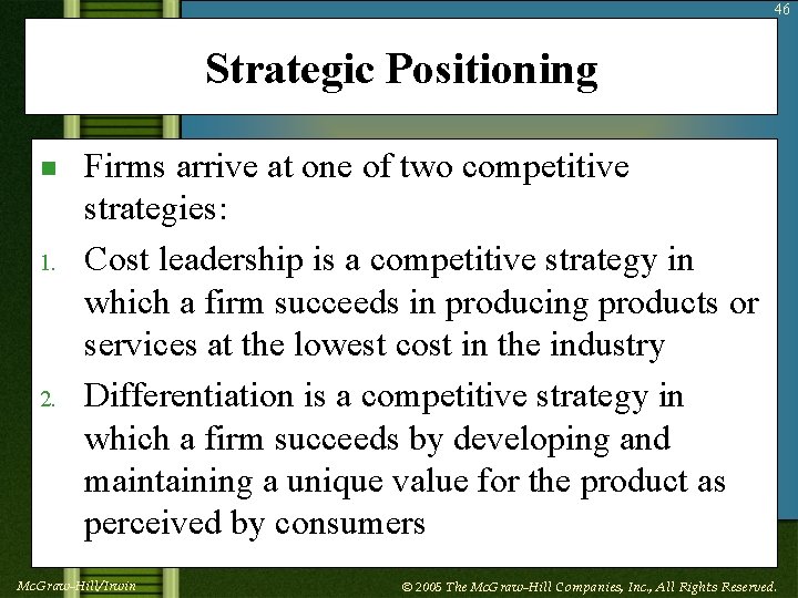 46 Strategic Positioning n 1. 2. Firms arrive at one of two competitive strategies: