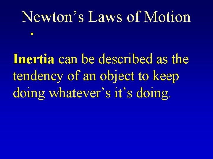Newton’s Laws of Motion • Inertia can be described as the tendency of an