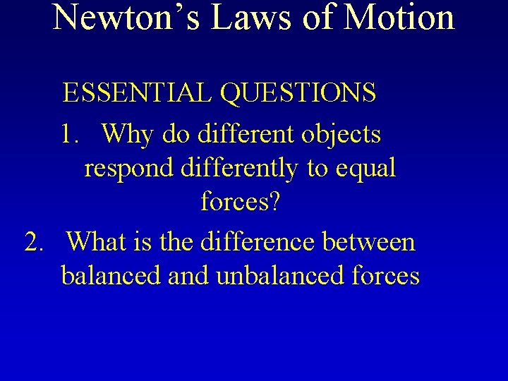 Newton’s Laws of Motion ESSENTIAL QUESTIONS 1. Why do different objects respond differently to