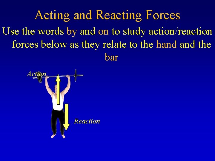 Acting and Reacting Forces Use the words by and on to study action/reaction forces