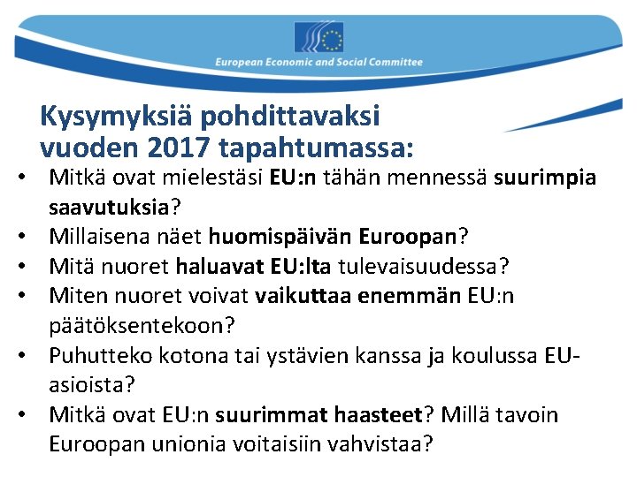 Kysymyksiä pohdittavaksi vuoden 2017 tapahtumassa: • Mitkä ovat mielestäsi EU: n tähän mennessä suurimpia